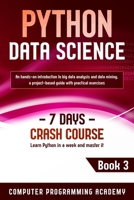 Python Data Science: Learn Python in a Week and Master It. An Hands-On Introduction to Big Data Analysis and Mining, a Project-Based Guide with Practical Exercises B084P5DQSS Book Cover