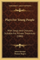 Plays For Young People: With Songs And Choruses, Suitable For Private Theatricals 1241247781 Book Cover