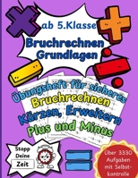 Bruchrechnen Grundlagen 1: Großes Übungsheft für sicheres Bruchrechnen | Plus, Minus, Kürzen, Erweitern und Umformen | ab 5. Klasse | einfach und ... für die Grundschule) (German Edition) B0DQGXCXDW Book Cover