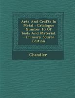 Arts And Crafts In Metal: Catalogue Number 10 Of Tools And Material. 101482138X Book Cover