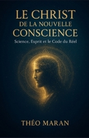 Le Christ de la Nouvelle Conscience: Science, Esprit et le Code du Réel (French Edition) B0FQJDGK8S Book Cover