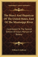 The Musci And Hepaticae Of The United States, East Of The Mississippi River: Contributed To The Second Edition Of Gray's Manual Of Botany 1163762733 Book Cover