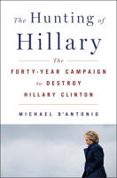 The Hunting of Hillary: The Forty-Year Campaign to Destroy Hillary Clinton 125015460X Book Cover