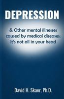 Depression & Other mental illnesses caused by medical diseases: It's not all in your head 1983423254 Book Cover
