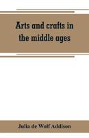 Arts and Crafts in the Middle Ages 101631017X Book Cover