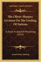 The Oliver-Sharpey Lectures on the Feeding of Nations, a Study in Applied Physiology 1014284295 Book Cover