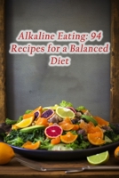 Alkaline Eating: 94 Recipes for a Balanced Diet B0CLM3YVMD Book Cover