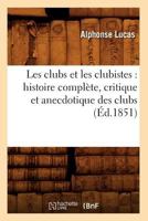 Les Clubs Et Les Clubistes: Histoire Compla]te, Critique Et Anecdotique Des Clubs (A0/00d.1851) 201257436X Book Cover