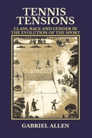 Tennis Tensions: Class, Race and Gender in the Evolution of the Sport B0F68VY2NN Book Cover