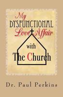 My Dysfunctional Love Affair With The Church: Why I hate/Love the Church 150029778X Book Cover