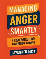 Managing Anger Smartly: Strategies for Calming Down B0DQ98P1RH Book Cover
