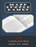 Maze Puzzle Games 120 Complicated Maze Games For Adults: Enjoy Hours Of Brain Challenging Fun With These 120 Large Mazes And Solutions. 8.5x11 inch. 150 pages. B08PR42QQ9 Book Cover