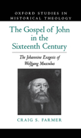 The Gospel of John in the Sixteenth Century: The Johannine Exegesis of Wolfgang Musculus 0195099036 Book Cover