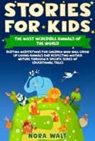 Stories for Kids the Most Incredible Animals of the World : Bedtime Meditations for Children Who Will Grow up Loving Animals and Respecting Mother Nature Through a Specific Series of Educational Tales 167940119X Book Cover