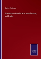 Illustrations of Useful Arts, Manufactures, and Trades 3375149840 Book Cover