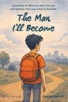 The Man I’ll Become: A journey to discover who you are and choose who you want to become B0GJQ1YQXL Book Cover