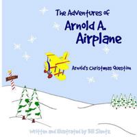The Adventures of Arnold A. Airplane: Arnold's Christmas Question 1523650303 Book Cover