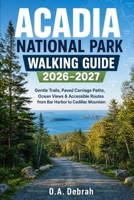 Acadia National Park Walking Guide 2026–2027: Gentle Trails, Paved Carriage Paths, Ocean Views & Accessible Routes from Bar Harbor to Cadillac Mountain (The Wild Paths Collection) B0HD8JC48T Book Cover