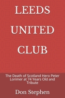 Leeds United Club: The Death of Scotland Hero Peter Lorimer at 74 Years Old and Tribute B08ZW2GDZ1 Book Cover
