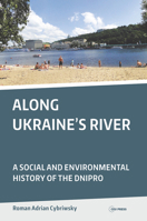 Along Ukraine's River: A Social and Environmental History of the Dnipro 9633861314 Book Cover