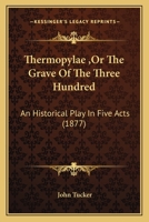Thermopylae ,Or The Grave Of The Three Hundred: An Historical Play In Five Acts 1166157628 Book Cover