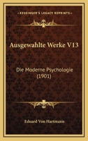 Ausgewahlte Werke V13: Die Moderne Psychologie (1901) 1168138647 Book Cover