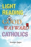 Light Reading for Good & Wayward Catholics 0595476597 Book Cover