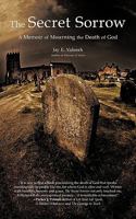 The Secret Sorrow: A Memoir of Mourning the Death of God 1450258298 Book Cover