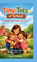 Tiny-Tots at School: Handle with Care and Love B0GY57LX3T Book Cover