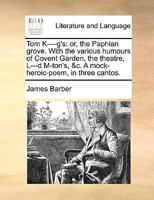 Tom K----g's: or, the Paphian grove. With the various humours of Covent Garden, the theatre, L---d M-ton's, &c. A mock-heroic-poem, in three cantos. 1170363180 Book Cover