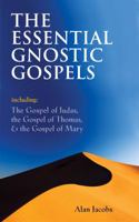 The Essential Gnostic Gospels: Including the Gospel of Judas, the Gospel of Thomas & the Gospel of Mary 1906787336 Book Cover
