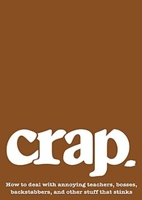 Crap: A Teen's Guide to Dealing with Stuff That Stinks 1606711970 Book Cover