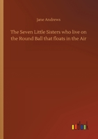 The Seven Little Sisters Prove Their Sisterhood; A Companion to the Seven Little Sisters Who Live on the Round Ball That Floats in the Air ...Etc 3734067545 Book Cover