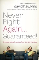 Never Fight Again . . . Guaranteed!: Groundbreaking Practices for a Win-Win Marriage 1426773854 Book Cover