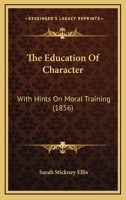 The Education Of Character: With Hints On Moral Training 1437316263 Book Cover