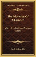 The Education Of Character: With Hints On Moral Training 1165115123 Book Cover