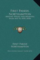 First Parish, Northampton: Meeting Houses And Ministers, From 1653 To 1878 1120281253 Book Cover