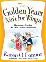 The Golden Years Ain't for Wimps: Humorous Stories for Your Senior Moments 0736922474 Book Cover