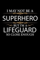 I May not be a Superhero but I'm a Lifeguard so close enough Graduation Journal 6 x 9 120 pages Graduate notebook: Funny Careers Graduation Notebook 1651108897 Book Cover