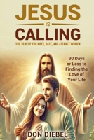 Jesus is Calling You to Help You Meet, Date, and Attract Women: 90 Days or Less to Finding the Love of Your Life 0937164666 Book Cover