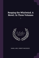 Reaping the Whirlwind. A Novel.: In Three Volumes: 1 1378192826 Book Cover