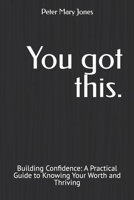 You got this.: Building Confidence: A Practical Guide to Knowing Your Worth and Thriving B0DS5XJRZW Book Cover