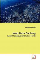 Web Data Caching: Current Techniques and Future Trends 3639121457 Book Cover