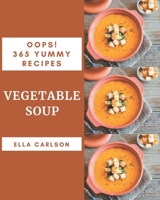 Oops! 365 Yummy Vegetable Soup Recipes: Yummy Vegetable Soup Cookbook - Your Best Friend Forever B08H581HRF Book Cover