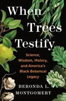 When Trees Testify: Science, Wisdom, History, and America’s Black Botanical Legacy 1250335175 Book Cover