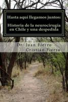 Hasta aqui llegamos juntos: Historia de la neurocirugia en Chile y una despedida 1537351575 Book Cover
