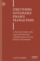 Structuring Sustainable Finance Transactions: A Practical Guide to the Legal and Financial Considerations of Green Finance Instruments 303187630X Book Cover