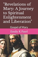 "Revelations of Mary: A Journey to Spiritual Enlightenment and Liberation": Gospel of Mary B0C6448LR2 Book Cover