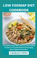 Low Fodmap Diet Cookbook: A Complete Guide With Delicious And Healthy Recipes For Fast IBS Relief And Managing Other Digestive Disorders B08WP7H53Y Book Cover