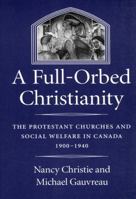 A Full-Orbed Christianity: The Protestant Churches and Social Welfare in Canada 1900-1940 (Mcgill-Queen's Studies in the History of Religion, 22) 0773513973 Book Cover